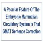 A Peculiar Feature Of The Embryonic Mammalian Circulatory System Is That GMAT Sentence Correction